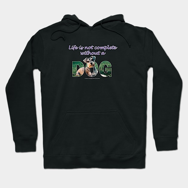 Life is not complete without a dog - Schnauzer oil painting word art Hoodie by DawnDesignsWordArt